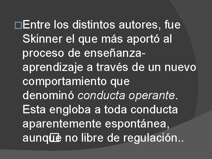 �Entre los distintos autores, fue Skinner el que más aportó al proceso de enseñanzaaprendizaje