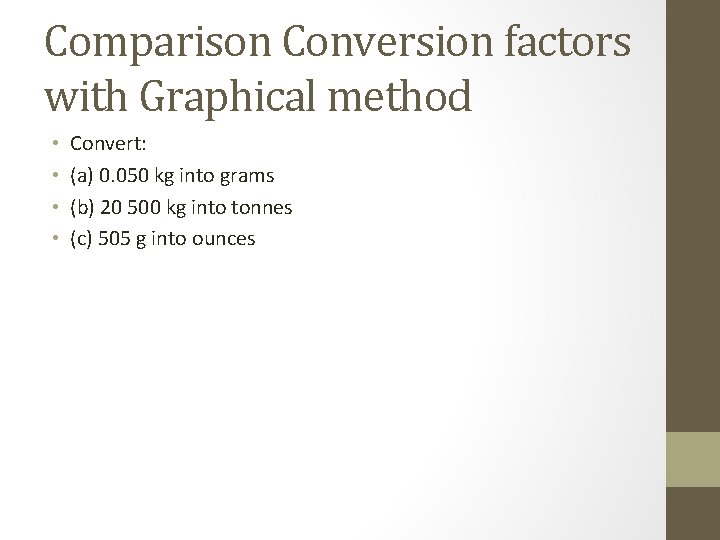 Comparison Conversion factors with Graphical method • • Convert: (a) 0. 050 kg into