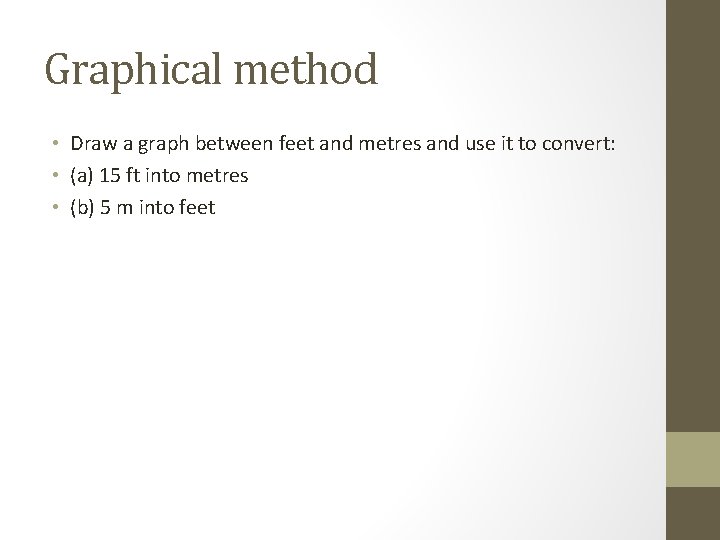 Graphical method • Draw a graph between feet and metres and use it to