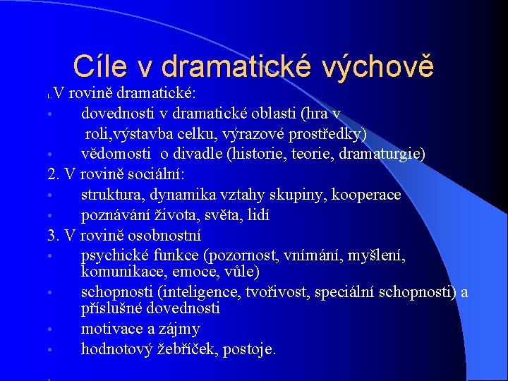 Cíle v dramatické výchově V rovině dramatické: • dovednosti v dramatické oblasti (hra v