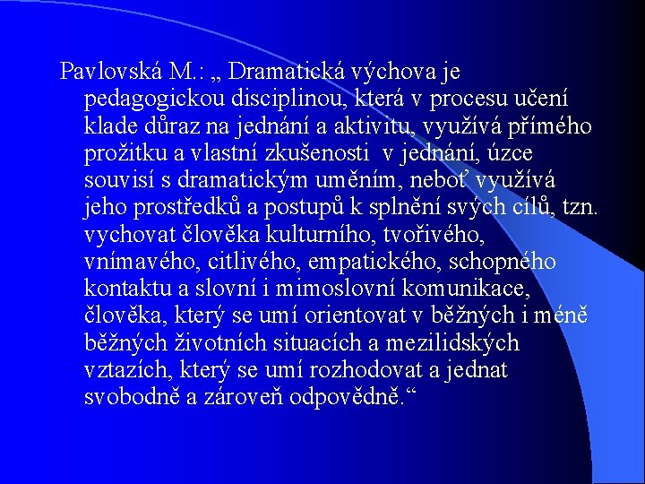 Pavlovská M. : „ Dramatická výchova je pedagogickou disciplinou, která v procesu učení klade