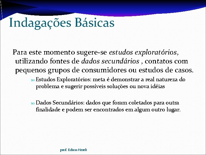 Indagações Básicas Para este momento sugere-se estudos exploratórios, utilizando fontes de dados secundários ,