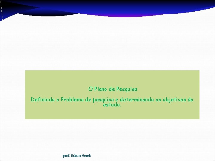 O Plano de Pesquisa Definindo o Problema de pesquisa e determinando os objetivos do