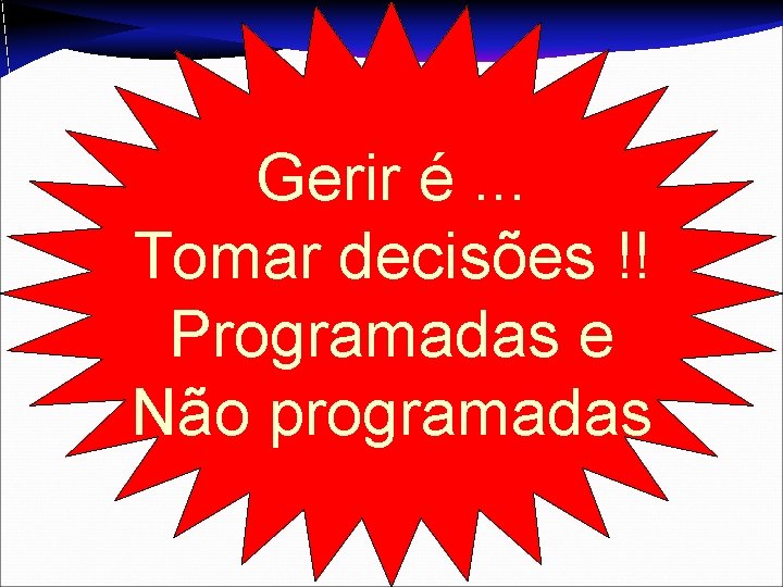 Gerir é. . . Tomar decisões !! Programadas e Não programadas 