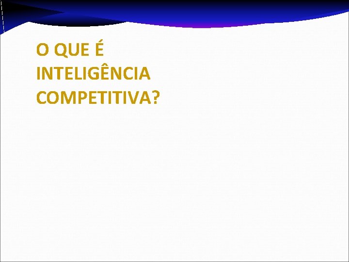 O QUE É INTELIGÊNCIA COMPETITIVA? 