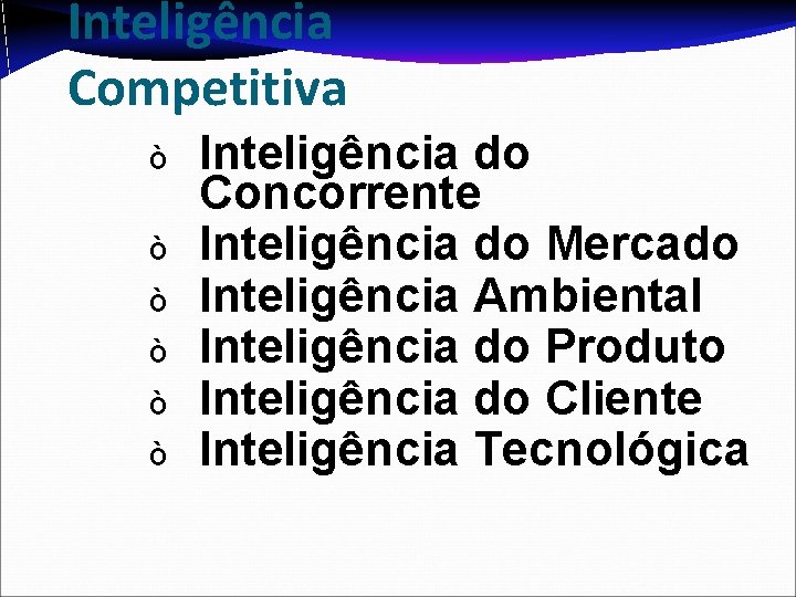 Inteligência Competitiva ò ò ò Inteligência do Concorrente Inteligência do Mercado Inteligência Ambiental Inteligência