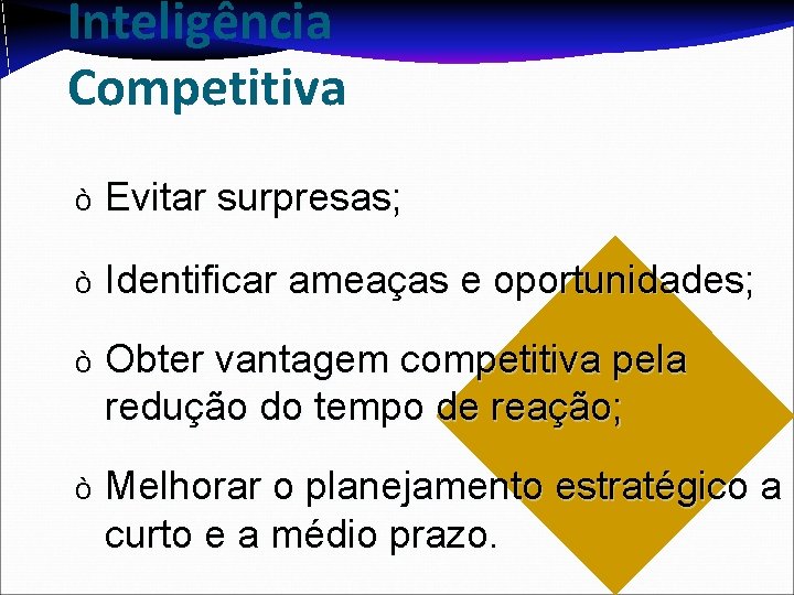 Inteligência Competitiva ò Evitar surpresas; ò Identificar ameaças e oportunidades; ò Obter vantagem competitiva