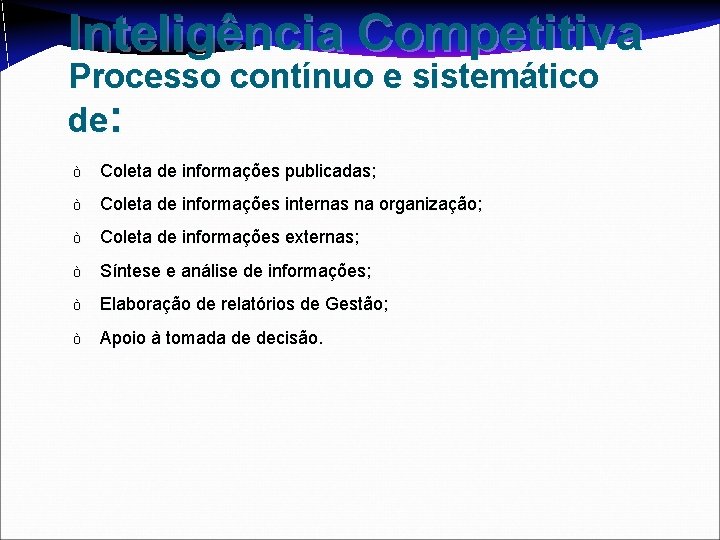 Inteligência Competitiva Processo contínuo e sistemático de: ò Coleta de informações publicadas; ò Coleta