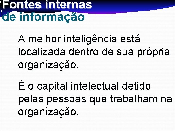 Fontes internas de informação A melhor inteligência está localizada dentro de sua própria organização.