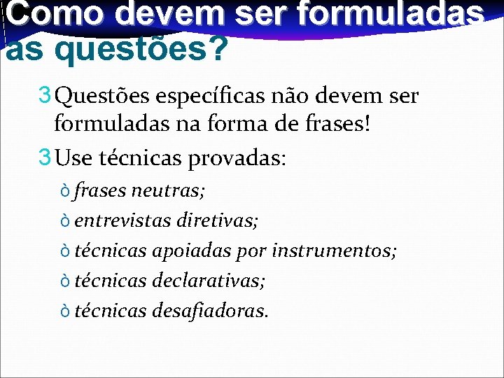 Como devem ser formuladas as questões? 3 Questões específicas não devem ser formuladas na