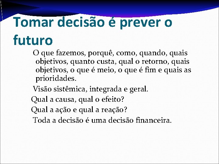 Tomar decisão é prever o futuro O que fazemos, porquê, como, quando, quais objetivos,