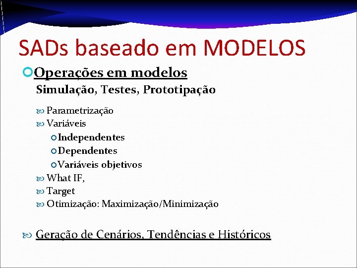 SADs baseado em MODELOS Operações em modelos Simulação, Testes, Prototipação Parametrização Variáveis Independentes Dependentes