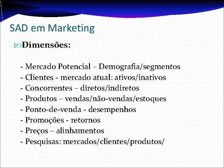 SAD em Marketing Dimensões: - Mercado Potencial – Demografia/segmentos - Clientes - mercado atual:
