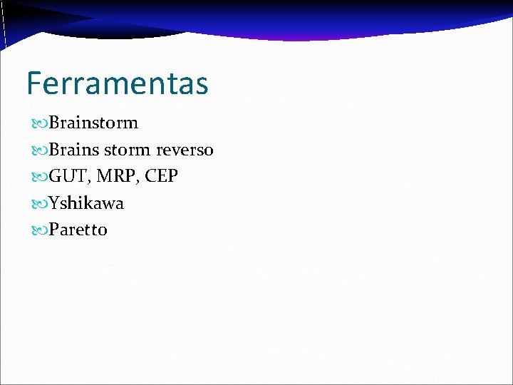 Ferramentas Brainstorm Brains storm reverso GUT, MRP, CEP Yshikawa Paretto 