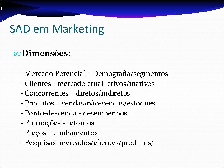 SAD em Marketing Dimensões: - Mercado Potencial – Demografia/segmentos - Clientes - mercado atual: