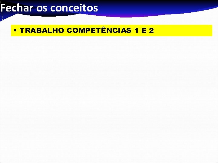 Fechar os conceitos • TRABALHO COMPETÊNCIAS 1 E 2 