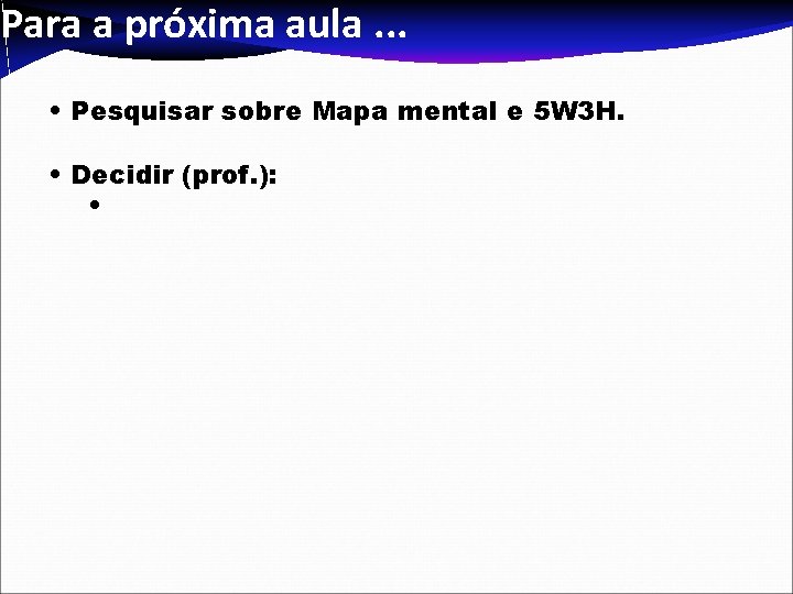 Para a próxima aula. . . • Pesquisar sobre Mapa mental e 5 W