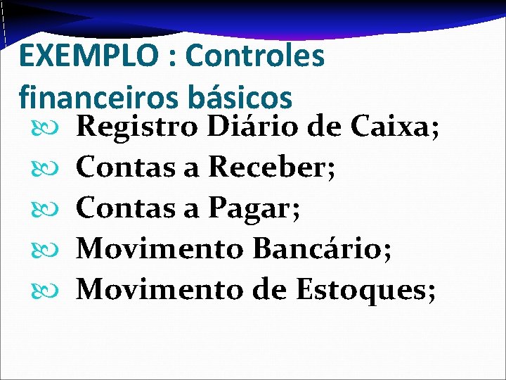 EXEMPLO : Controles financeiros básicos Registro Diário de Caixa; Contas a Receber; Contas a