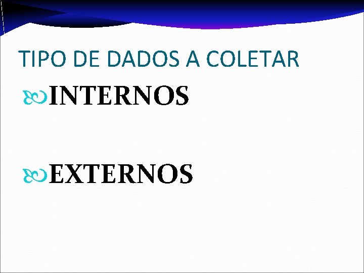 TIPO DE DADOS A COLETAR INTERNOS EXTERNOS 