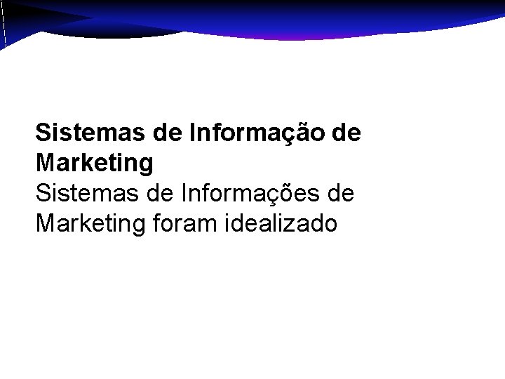 Sistemas de Informação de Marketing Sistemas de Informações de Marketing foram idealizado 