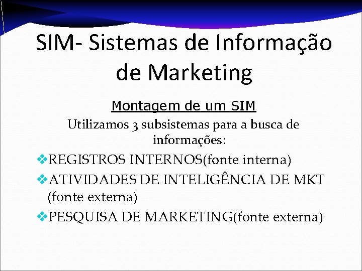 SIM- Sistemas de Informação de Marketing Montagem de um SIM Utilizamos 3 subsistemas para