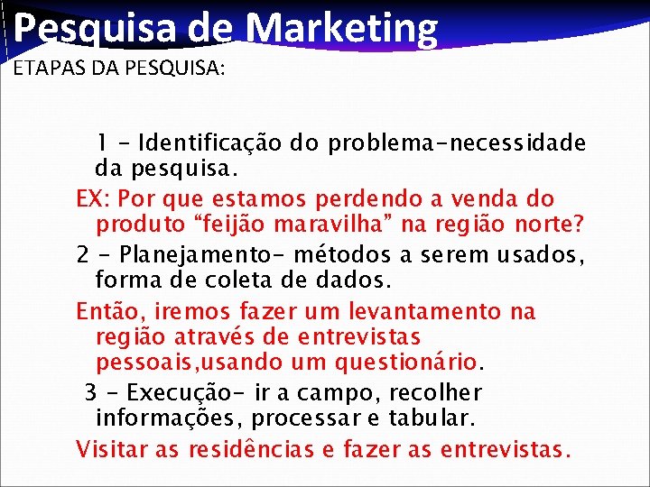 Pesquisa de Marketing ETAPAS DA PESQUISA: 1 - Identificação do problema-necessidade da pesquisa. EX: