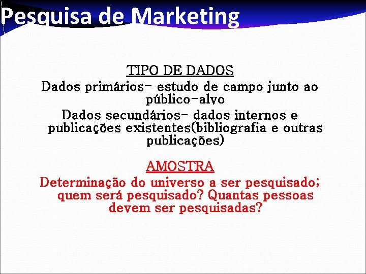 Pesquisa de Marketing TIPO DE DADOS Dados primários- estudo de campo junto ao público-alvo