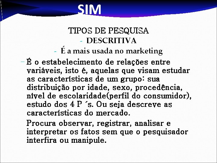 SIM TIPOS DE PESQUISA - DESCRITIVA - É a mais usada no marketing -