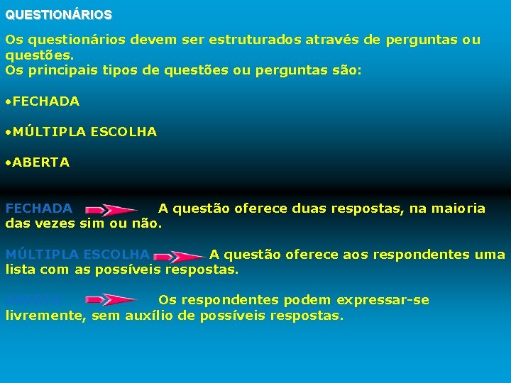 QUESTIONÁRIOS Os questionários devem ser estruturados através de perguntas ou questões. Os principais tipos