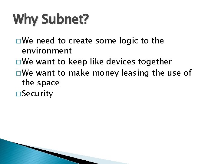 Why Subnet? � We need to create some logic to the environment � We