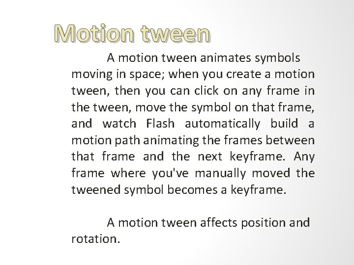 Motion tween A motion tween animates symbols moving in space; when you create a