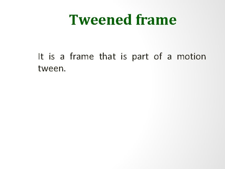 Tweened frame It is a frame that is part of a motion tween. 