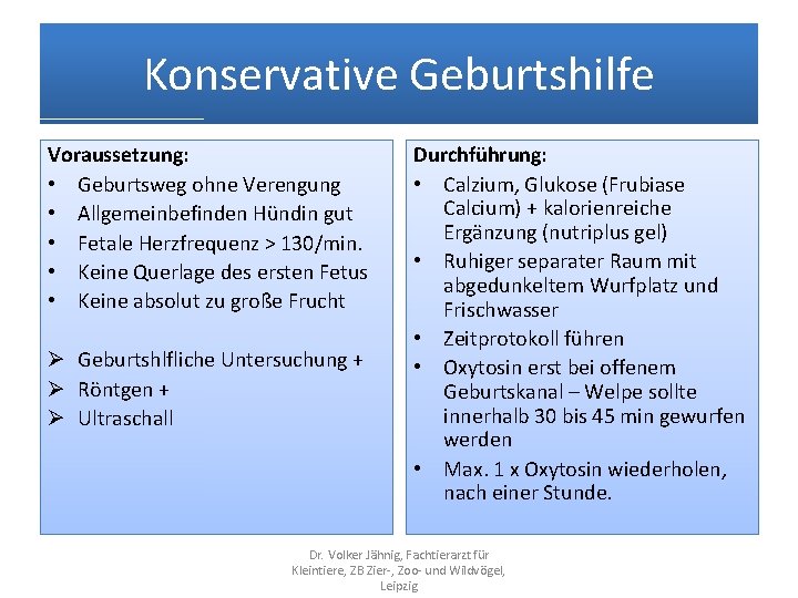 Konservative Geburtshilfe Voraussetzung: • Geburtsweg ohne Verengung • Allgemeinbefinden Hündin gut • Fetale Herzfrequenz