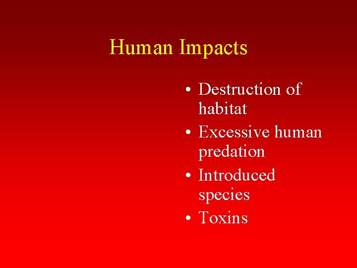 Human Impacts • Destruction of habitat • Excessive human predation • Introduced species •