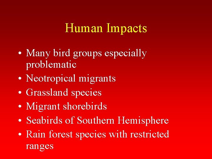Human Impacts • Many bird groups especially problematic • Neotropical migrants • Grassland species