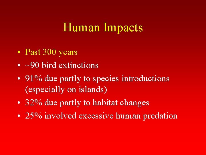 Human Impacts • Past 300 years • ~90 bird extinctions • 91% due partly