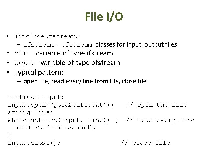 File I/O • #include<fstream> – ifstream, ofstream classes for input, output files • cin