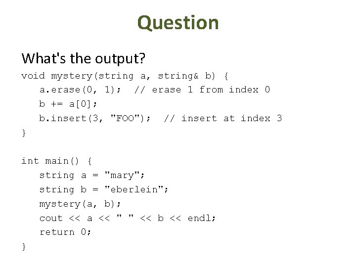 Question What's the output? void mystery(string a, string& b) { a. erase(0, 1); //