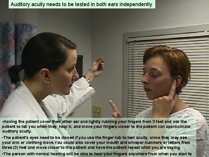 Auditory acuity needs to be tested in both ears independently. • Having the patient