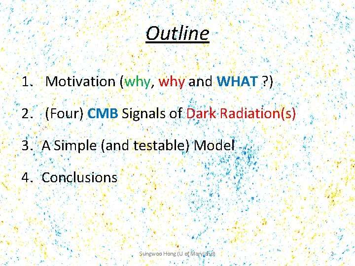 Outline 1. Motivation (why, why and WHAT ? ) 2. (Four) CMB Signals of