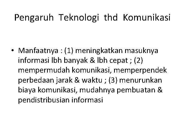 Pengaruh Teknologi thd Komunikasi • Manfaatnya : (1) meningkatkan masuknya informasi lbh banyak &