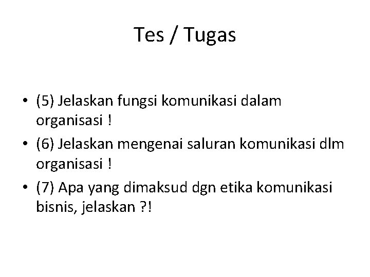 Tes / Tugas • (5) Jelaskan fungsi komunikasi dalam organisasi ! • (6) Jelaskan
