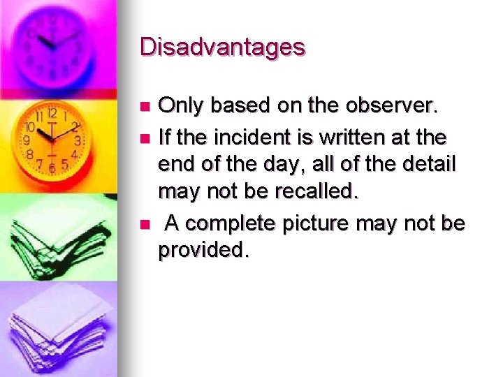 Disadvantages Only based on the observer. n If the incident is written at the
