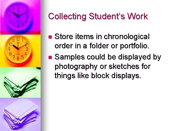 Collecting Student’s Work Store items in chronological order in a folder or portfolio. n