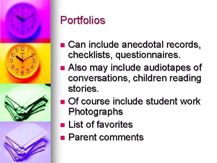 Portfolios Can include anecdotal records, checklists, questionnaires. n Also may include audiotapes of conversations,