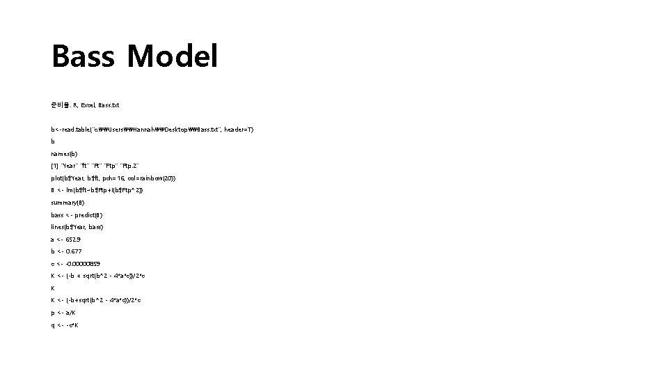 Bass Model 준비물: R, Excel, Bass. txt b<-read. table("c: \Users\Hannah\Desktop\Bass. txt", header=T) b names(b)