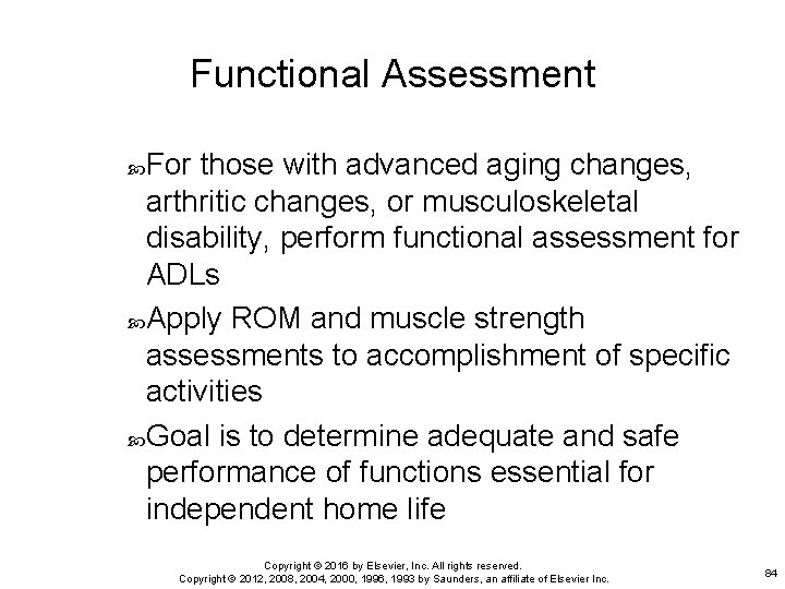 Functional Assessment For those with advanced aging changes, arthritic changes, or musculoskeletal disability, perform