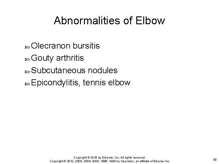 Abnormalities of Elbow Olecranon bursitis Gouty arthritis Subcutaneous nodules Epicondylitis, tennis elbow Copyright ©