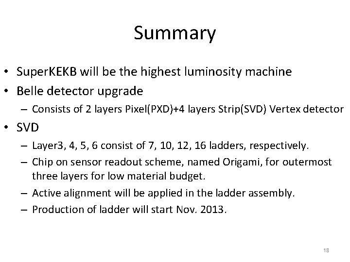 Summary • Super. KEKB will be the highest luminosity machine • Belle detector upgrade