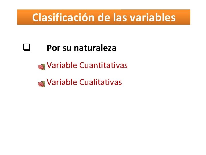Clasificación de las variables Por su naturaleza Variable Cuantitativas Variable Cualitativas 